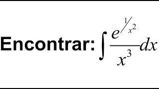 #2.15 Integral De {e^(1/X^2)/X^3}dx, (integrales por sustitución 800 integrales índefinidas, curso)