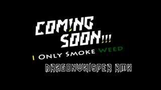 Coming Soon - I Only Smoke Weed (Dragonwhisper RMX)