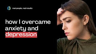 How I Overcame Anxiety and Depression