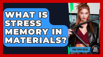 What Is Stress Memory In Materials? - How Things Break