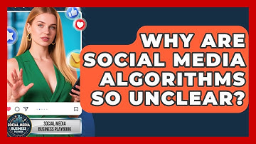 Why Are Social Media Algorithms So Unclear? - Social Media Business Playbook