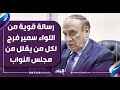 مش فاهمين اللواء سمير فرج يوجه رسالة قوية لكل من يقلل من مجلس النواب والانتخابات البرلمانية 