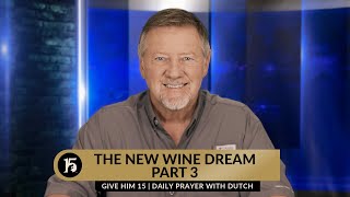 The New Wine Dream, Part 3 | Give Him 15  Daily Prayer with Dutch | September 28, 2023