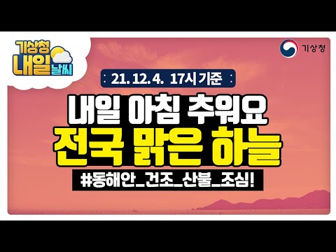 [내일날씨]내일 아침도 춥고 하루 동안 기온차 커요. 동해안 건조주의보! 산불 조심! 12월 4일 17시 기준