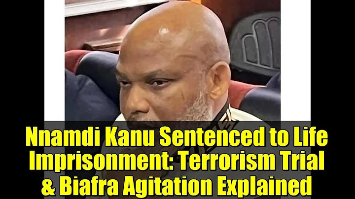 Nnamdi Kanu Sentenced to Life Imprisonment: Terrorism Trial & Biafra Agitation Explained