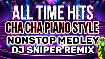 CHA CHA ALLTIME HITS NONSTOP MEDLEY PIANO STYLE (DJ SNIPER REMIX)