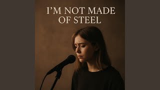 I'm not made of steel
