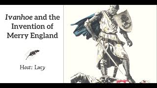 Ep 247 Ivanhoe and the Invention of Merry England