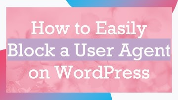 How to Easily Block a User Agent on WordPress