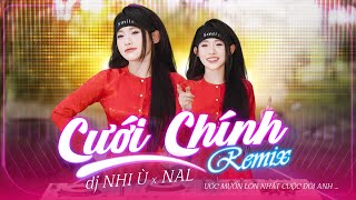 Cưới Chính Remix - DJ Nhi Ù x Nal x LeeNhan | Ước Muốn Lớn Nhất Cuộc Đời Anh Remix TikTok