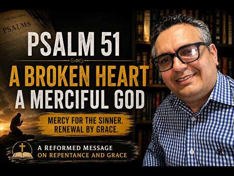 Psalm 51 | A Broken Heart, A Merciful God | Reformed Sermon psalm 51