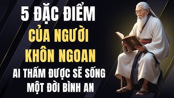 Cổ Nhân Dạy: 5 Đặc Điểm Của Người Khôn Ngoan – Ai Thấm Được Sẽ Sống Một Đời Bình An