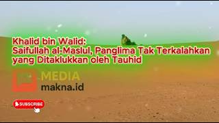 Khalid bin Walid: Saifullah al-Maslul, Panglima Tak Terkalahkan yang Ditaklukkan oleh Tauhid