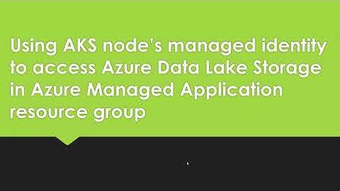 Using AKS node’s managed identity to access Azure Data Lake Storage in the managed resource group