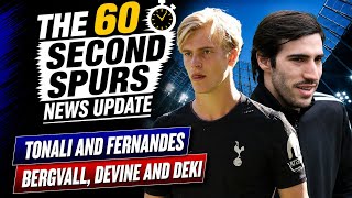 THE 60 SECOND SPURS NEWS UPDATE: Sandro Tonali, Mateus Fernandes, Bergvall, Devine, Kulusevski 