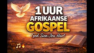 🎵 1UUR AFRIKAANSE GOSPEL 🔥 God Sien Jou Hart 🔥 Lof Liedere 🎵