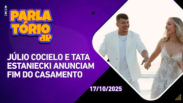 Parlatório |17/10| Júlio Cocielo e Tata Estaniecki anunciam fim do casamento