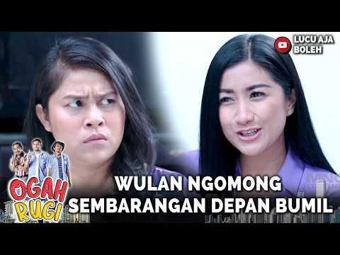DI OMELIN KAN.. WULAN NGOMONG SEMBARANGAN DEPAN BUMIL | OGAH RUGI 55 56 PART 4