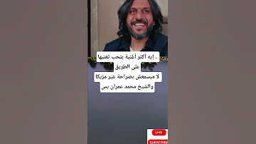 إيه أكثر أغنية بتحب تغنيها على الطريقلا مبسمعش بصراحة غير مزيكا والشيخ محمد عمران 
