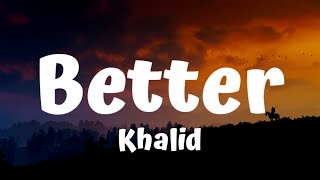 Khalid - Better (Lyrics)