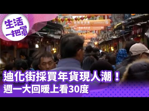 《生活一把罩》迪化街採買年貨現人潮！週一大回暖上看30度
