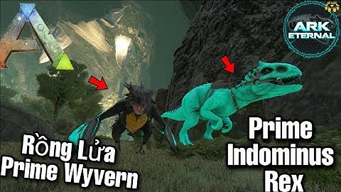 ARK: Extinction | Taming Rồng Lửa Prime Wyvern, Tiến Hóa Prime Indominus Rex - Eternal x Primal Fear