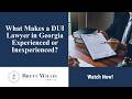 What Makes a DUI Lawyer in Georgia Experienced or Inexperienced? | Learn More