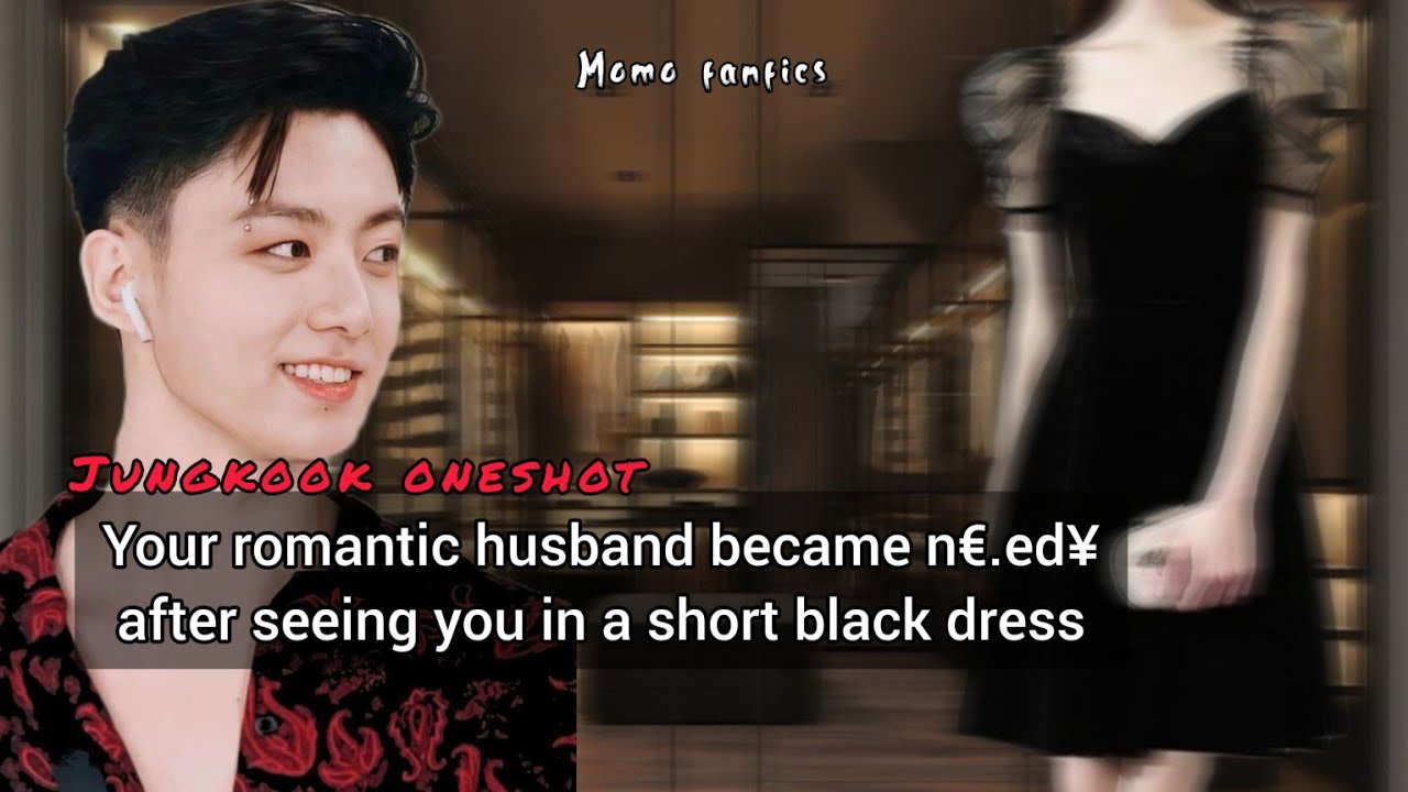 Your romantic husband became n**dy after seeing you in a short black dress - Jk oneshot #jkff #btsff