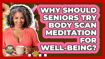 Why Should Seniors Try Body Scan Meditation For Well-being? - Golden Years CBT