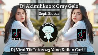 DJ AKIMILAKUO X ORAY GELO SEPTI BLOODS VIRAL TIKTOK 2023 YANG KALIAN CARI !!