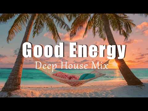 Good Energy | Feel Good Deep House & Chillout Playlist for Fresh Energy