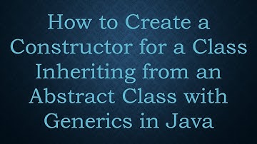 How to Create a Constructor for a Class Inheriting from an Abstract Class with Generics in Java