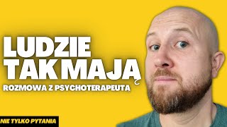 LUDZIE TAK MAJĄ. Psychoterapeuta Przemek Mućko o tym, jak działa psychoterapia