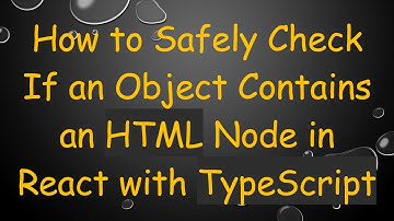 How to Safely Check If an Object Contains an HTML Node in React with TypeScript