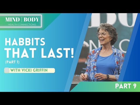 9. Habbits That Last, Part 1 || MIND&BODY HEALTH CONNECTIONS || Vicki Griffin