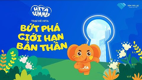 Trại Hè Hiền Tài - Hita Summer Camp 2023 | Tâm Trí Lực