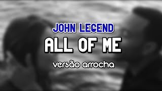 Video thumbnail of "John Legend - All of Me (VERSÃO ARROCHA)"