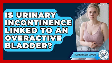 Is Urinary Incontinence Linked to an Overactive Bladder? | Bladder Health Support News