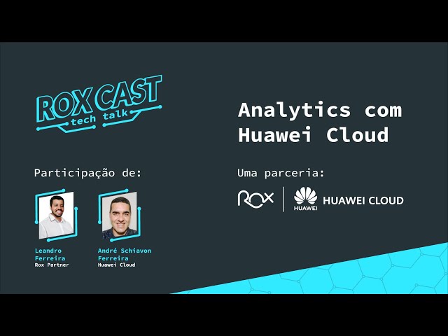 RoxCast Tech Talk - Analytics com Huawei Cloud