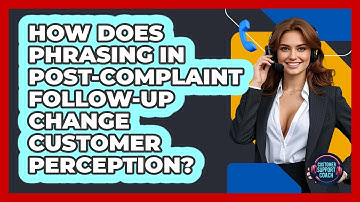 How Does Phrasing In Post-complaint Follow-up Change Customer Perception? - Customer Support Coach