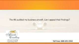 The IRS audited my business aircraft. Can I appeal their findings Update
