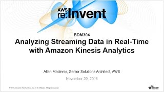 AWS re:Invent 2016: Analyzing Streaming Data in Real-time with Amazon Kinesis Analytics (BDM304)