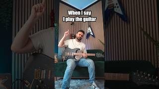When I Say I Play The Guitar