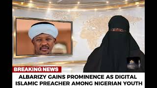 ALBARIZY GAINS PROMINENCE AS DIGITAL ISLAMIC PREACHER AMONG NIGERIAN YOUTH