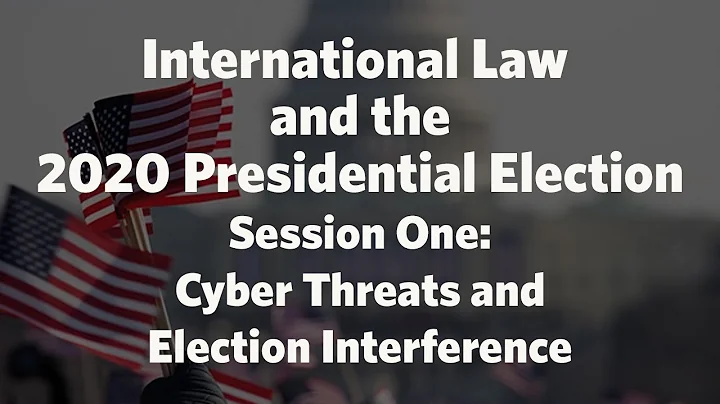 Int'l Law and the 2020 Presidential Election--Session One: Cyber Threats and Election Interference