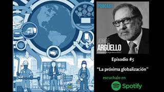 LA PRÓXIMA GLOBALIZACIÓN - Podcast de Jorge Argüello
