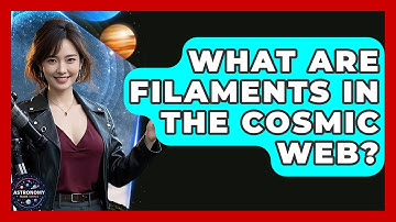 What Are Filaments In The Cosmic Web? - Astronomy Made Simple