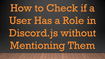 How to Check if a User Has a Role in Discord.js without Mentioning Them