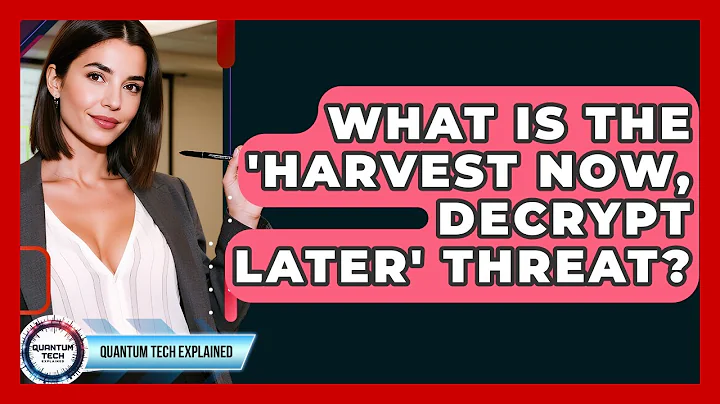 What Is The 'Harvest Now, Decrypt Later' Threat? - Quantum Tech Explained