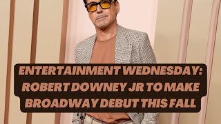 Entertainment Wednesday. Robert Downey Jr Will Make Broadway Debut This Fall